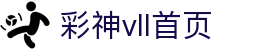 彩神(Vll)股份有限公司 - 官方网站